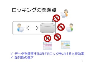 ロッキングの問題点
42
 データを参照するだけでロックをかけると⾮効率
 並列性の低下
 