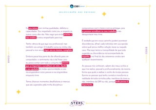 Eu sou único, com minhas qualidades, defeitos e
capacidades. Sou respeitado como sou, e respeito os
outros como eles são. Não nego que ainda preciso e
vou evoluir, e estou empenhado para isso.
Tenho ciência de que aqui sou profissional, mas
também sou amigo. O trabalho soma na minha vida
pessoal e vice-versa. Aqui, sou eu mesmo, completo.
Embora passe boa parte do dia olhando para um
computador, o sentimento não é de frieza, pois
eu posso contar com todo o conjunto de pessoas
que se importam e acreditam em mim. Ajudo
e sou ajudado em todas oportunidades, e isso
me engrandece como pessoa e nos engrandece
enquanto time.
Temos diversos momentos desafiadores e intensos,
que são superados pela minha disciplina e
compromisso com o time e com as entregas, pois
as pessoas acreditam no meu trabalho e não
desapontarei meu time.
É verdade que em nosso caminho podem acontecer
discordâncias, afinal, cada indivíduo tem sua opinião
sobre qual seria a melhor solução nesse ou naquele
caso. Mas aqui temos a tranquilidade de que toda
sugestão ou discordância virá acompanhada de
respeito, e no final do dia, estaremos unidos sem
qualquer ressentimento.
As pessoas me conhecem, sabem dos meus sonhos e
aqui me realizo, pessoal e profissionalmente, da mesma
forma que ajudo a realizar o sonho de muitas pessoas.
Ilumino as pessoas que tenho contato e transformo a
realidade de todos à minha volta, membros do time ou
não, membros da DB1 ou não, porque toda pessoa é
importante.
 