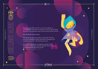 the
light
alive
Histórias
reais sobre
a cultura
No começo de 2015, quando eu era Scrum Master no
ANYMARKET, tínhamos um parceiro no interior de São Paulo
que tinha uma integração que não funcionava de jeito nenhum.
Era um desafio muito grande.
Nós decidimos que íamos fazer isso funcionar. Ficamos
dois dias trabalhando dentro do parceiro. Enquanto não
conseguimos resolver, não viemos para casa.
No final do segundo dia conseguimos resolver tudo e
deixamos o cliente com tudo funcionando. Essa história de
comprometimento me marcou muito.
e d s o n f e r r a r i
 