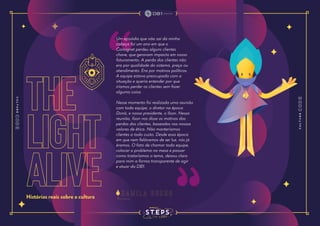 the
light
alive
Histórias reais sobre a cultura
Um episódio que não sai da minha
cabeça foi um ano em que o
Consignet perdeu alguns clientes
chave, que geravam impacto em nosso
faturamento. A perda dos clientes não
era por qualidade do sistema, preço ou
atendimento. Era por motivos políticos.
A equipe estava preocupada com a
situação e queria entender por que
iríamos perder os clientes sem fazer
alguma coisa.
Nesse momento foi realizada uma reunião
com toda equipe, o diretor na época
Doná, e nosso presidente, o Ilson. Nessa
reunião, Ilson nos disse os motivos das
perdas dos clientes, baseados nos nossos
valores de ética. Não manteríamos
clientes a todo custo. Desde essa época
em que nem falávamos de ser luz, nós já
éramos. O fato de chamar toda equipe,
colocar o problema na mesa e passar
como trataríamos o tema, deixou claro
para mim a forma transparente de agir
e atuar da DB1.
c a m i l a b u e n o
 