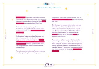 Eu sou único(a), com minhas qualidades, defeitos e
capacidades. Sou respeitado(a) como sou, e respeito
os outros como eles são. Não nego que ainda preciso
e vou evoluir, e estou empenhado(a) para isso.
Tenho ciência de que aqui sou profissional, mas
também sou amigo(a). O trabalho soma na minha
vida pessoal e vice-versa. Aqui, sou eu mesmo(a),
completo(a).
Embora passe boa parte do dia olhando para um
computador, o sentimento não é de frieza, pois
eu posso contar com todo o conjunto de pessoas
que se importam e que acreditam em mim. Ajudo
e sou ajudado(a) em todas oportunidades, e isso
me engrandece como pessoa e nos engrandece
enquanto time.
Temos diversos momentos desafiadores e intensos,
que são superados pela minha disciplina e
compromisso com o time e com as entregas, pois as
pessoas acreditam no meu trabalho e não desapontarei
meu time.
É verdade que, em nosso caminho, podem acontecer
discordâncias, afinal, cada indivíduo tem sua opinião
sobre qual seria a melhor solução nesse ou naquele
caso. Mas aqui temos a tranquilidade de que toda
sugestão ou discordância virá acompanhada de
respeito e, no final do dia, estaremos unidos sem
qualquer ressentimento.
As pessoas me conhecem, sabem dos meus sonhos e
aqui me realizo, pessoal e profissionalmente, da mesma
forma que ajudo a realizar o sonho de muitas pessoas.
Ilumino as pessoas que tenho contato e transformo a
realidade de todos à minha volta, membros do time ou
não, membros da DB1 ou não, porque toda pessoa é
importante.
 