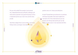 No que você acredita? Essa questão é muito pessoal,
mas, independentemente da sua filosofia, ideologia ou fé,
todos estamos passando nosso período de tempo na Terra
e impactando pessoas que cruzam nosso caminho nessa
jornada.  
Você deve se alegrar disso e usar seu talento, que é único.
Coloque toda a sua energia e intensidade para fazer
grandes coisas com o tempo que ainda temos.  
A razão? Grandes feitos te envolverão em um profundo
sentimento de gratidão. Você sentirá orgulho de si
mesmo(a) no fim. Nunca deixe de buscar por essa
emoção, pois é ela que dará sentido para sua vida.
Realizar grandes coisas é o mais importante dos feitos.  
 