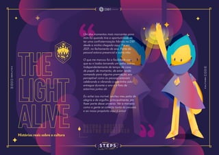 the
light
alive
Histórias reais sobre a cultura
Um dos momentos mais marcantes para
mim foi quando tive a oportunidade de
ter uma confraternização híbrida na DB1
desde a minha chegada aqui. Foi em
2021, no fechamento de ano. Parte do
pessoal estava presencial e outra não.
O que me marcou foi a facilidade com
que eu vi todos torcendo um pelos outros.
Independentemente de tempo de casa,
de papel, de momento, de estar sendo
nomeado para alguma premiação, era
perceptível como as pessoas estavam
celebrando e vibrando o que tinha sido
entregue durante o ano e o fato de
estarmos juntos ali.
Eu achei isso incrível, encheu meu peito de
alegria e de orgulho, principalmente, em
fazer parte desse universo. Ver a maneira
como a gente se conecta tanto às pessoas
e ao nosso propósito aqui é único!
B r e n d a S u e l l e n
S a n t o s R o d r i g u e s
 