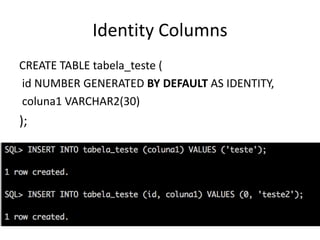 In-Database Archiving
SQL> create table tabela_teste(coluna1 number)
row archival;
insert into tabela_teste values(1);
ins...