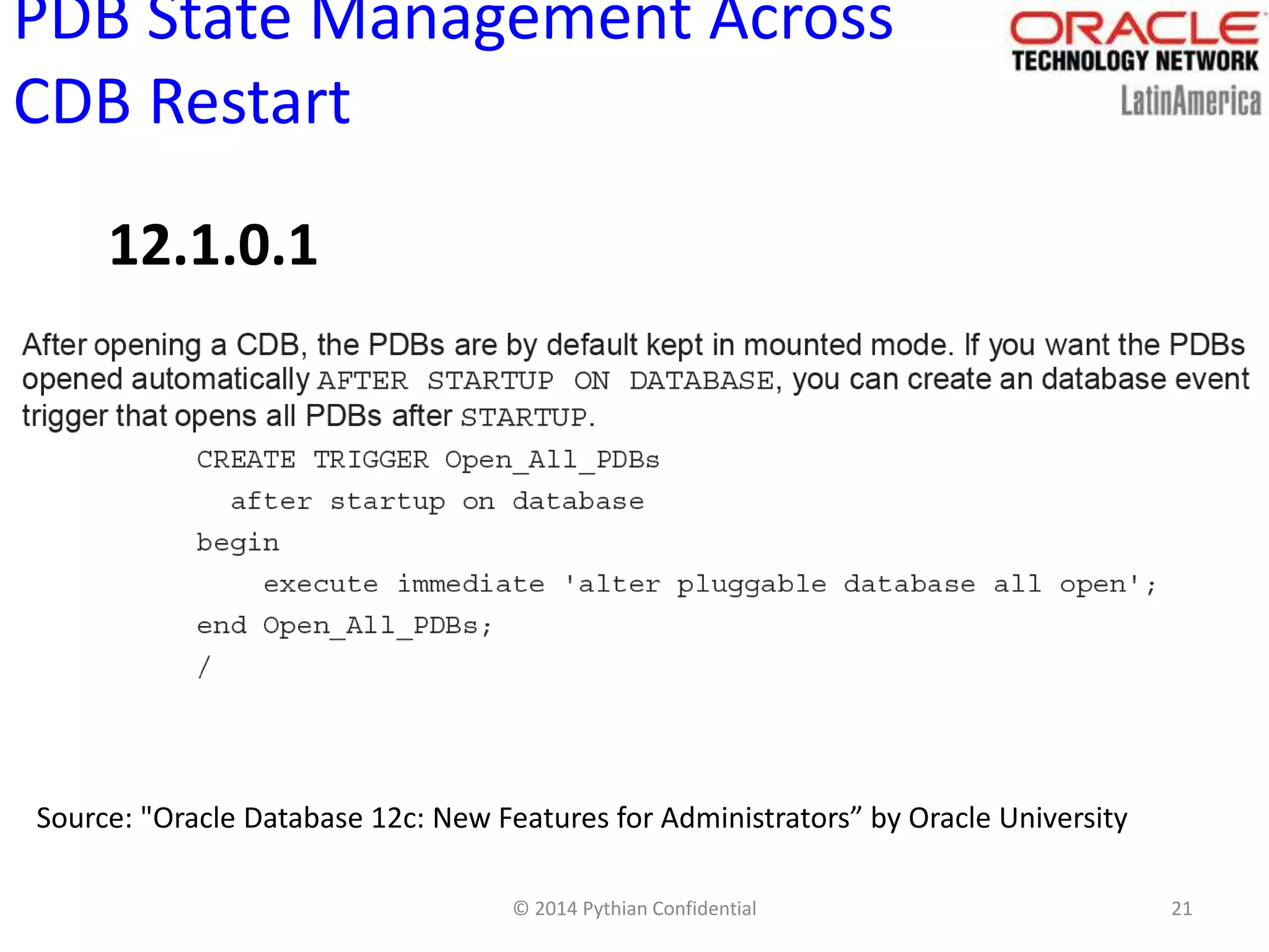 © 2014 Pythian Confidential 21
PDB State Management Across
CDB Restart
Source: "Oracle Database 12c: New Features for Administrators” by Oracle University
12.1.0.1
 