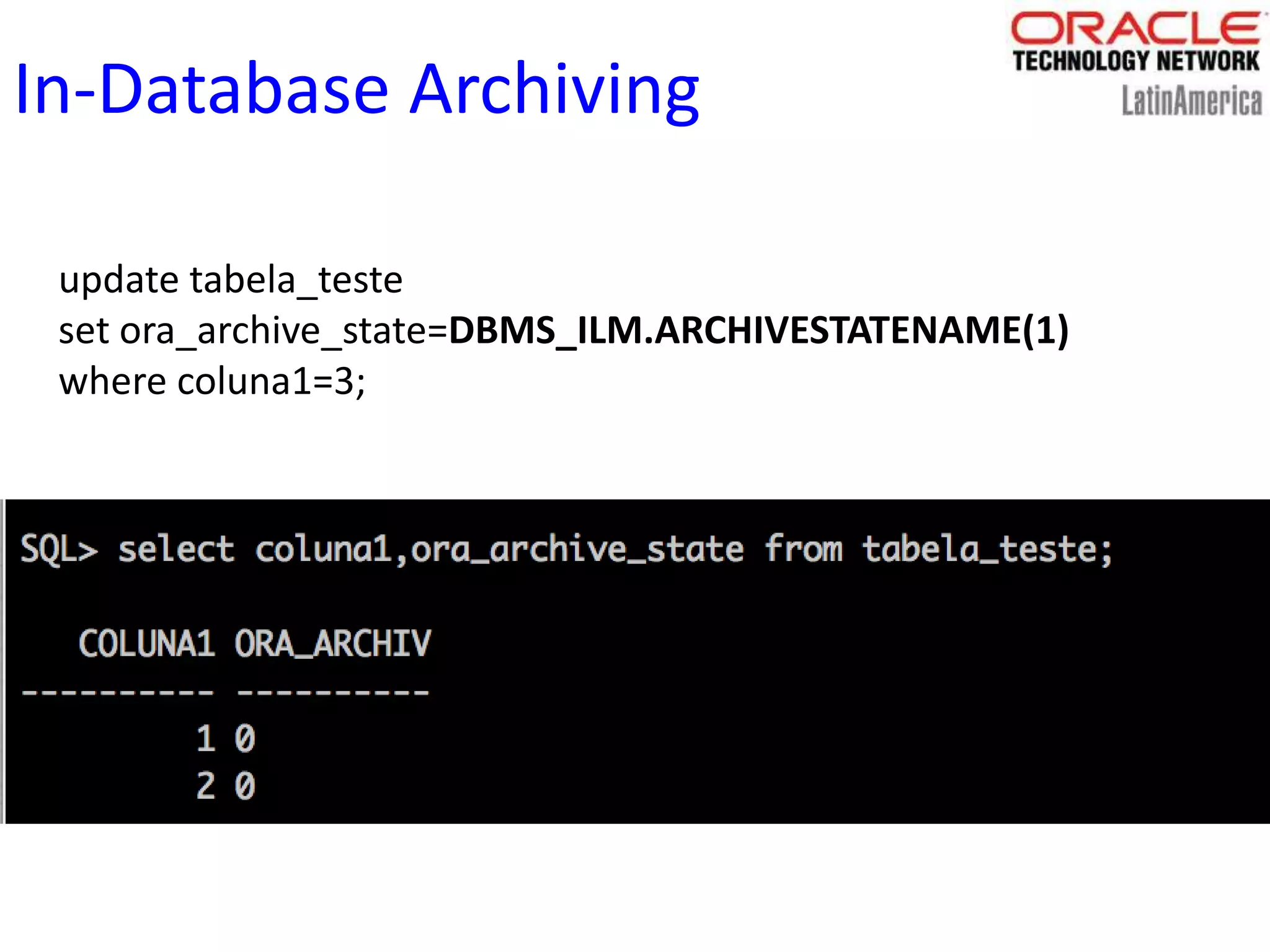 In-Database Archiving
update tabela_teste
set ora_archive_state=DBMS_ILM.ARCHIVESTATENAME(1)
where coluna1=3;
 