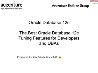 Oracle Database 12c
The Best Oracle Database 12c
Tuning Features for Developers
and DBAs
Presented by: Alex Zaballa, Oracle DBA
 