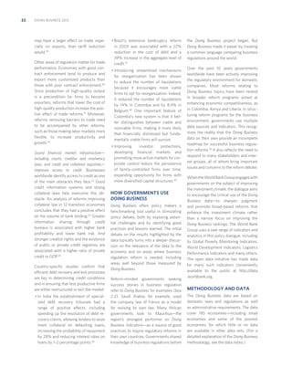 22

DOING BUSINESS 2013

may have a larger effect on trade, especially on exports, than tariff reduction
would.39
Other areas of regulation matter for trade
performance. Economies with good contract enforcement tend to produce and
export more customized products than
those with poor contract enforcement.40
Since production of high-quality output
is a precondition for ﬁrms to become
exporters, reforms that lower the cost of
high-quality production increase the positive effect of trade reforms.41 Moreover,
reforms removing barriers to trade need
to be accompanied by other reforms,
such as those making labor markets more
ﬂexible, to increase productivity and
growth.42
Sound ﬁnancial market infrastructure—
including courts, creditor and insolvency
laws, and credit and collateral registries—
improves access to credit. Businesses
worldwide identify access to credit as one
of the main obstacles they face.43 Good
credit information systems and strong
collateral laws help overcome this obstacle. An analysis of reforms improving
collateral law in 12 transition economies
concludes that they had a positive effect
on the volume of bank lending.44 Greater
information sharing through credit
bureaus is associated with higher bank
proﬁtability and lower bank risk. And
stronger creditor rights and the existence
of public or private credit registries are
associated with a higher ratio of private
credit to GDP.45
Country-speciﬁc studies conﬁrm that
efficient debt recovery and exit processes
are key in determining credit conditions
and in ensuring that less productive ﬁrms
are either restructured or exit the market:
• In India the establishment of specialized debt recovery tribunals had a
range of positive effects, including
speeding up the resolution of debt recovery claims, allowing lenders to seize
more collateral on defaulting loans,
increasing the probability of repayment
by 28% and reducing interest rates on
loans by 1–2 percentage points.46

• Brazil’s extensive bankruptcy reform
in 2005 was associated with a 22%
reduction in the cost of debt and a
39% increase in the aggregate level of
credit.47
• Introducing streamlined mechanisms
for reorganization has been shown
to reduce the number of liquidations
because it encourages more viable
ﬁrms to opt for reorganization. Indeed,
it reduced the number of liquidations
by 14% in Colombia and by 8.4% in
Belgium.48 One important feature of
Colombia’s new system is that it better distinguishes between viable and
nonviable ﬁrms, making it more likely
that ﬁnancially distressed but fundamentally viable ﬁrms will survive.
• Improving
investor
protections,
developing ﬁnancial markets and
promoting more active markets for corporate control reduce the persistence
of family-controlled ﬁrms over time,
expanding opportunity for ﬁrms with
more diversiﬁed capital structures.49

HOW GOVERNMENTS USE
DOING BUSINESS
Doing Business offers policy makers a
benchmarking tool useful in stimulating
policy debate, both by exposing potential challenges and by identifying good
practices and lessons learned. The initial
debate on the results highlighted by the
data typically turns into a deeper discussion on the relevance of the data to the
economy and on areas where business
regulation reform is needed, including
areas well beyond those measured by
Doing Business.
Reform-minded governments seeking
success stories in business regulation
refer to Doing Business for examples (box
2.2). Saudi Arabia, for example, used
the company law of France as a model
for revising its own law. Many African
governments look to Mauritius—the
region’s strongest performer on Doing
Business indicators—as a source of good
practices to inspire regulatory reforms in
their own countries. Governments shared
knowledge of business regulations before

the Doing Business project began. But
Doing Business made it easier by creating
a common language comparing business
regulations around the world.
Over the past 10 years governments
worldwide have been actively improving
the regulatory environment for domestic
companies. Most reforms relating to
Doing Business topics have been nested
in broader reform programs aimed at
enhancing economic competitiveness, as
in Colombia, Kenya and Liberia. In structuring reform programs for the business
environment, governments use multiple
data sources and indicators. This recognizes the reality that the Doing Business
data on their own provide an incomplete
roadmap for successful business regulation reforms.50 It also reﬂects the need to
respond to many stakeholders and interest groups, all of whom bring important
issues and concerns to the reform debate.
When the World Bank Group engages with
governments on the subject of improving
the investment climate, the dialogue aims
to encourage the critical use of the Doing
Business data—to sharpen judgment
and promote broad-based reforms that
enhance the investment climate rather
than a narrow focus on improving the
Doing Business rankings. The World Bank
Group uses a vast range of indicators and
analytics in this policy dialogue, including
its Global Poverty Monitoring Indicators,
World Development Indicators, Logistics
Performance Indicators and many others.
The open data initiative has made data
for many such indicators conveniently
available to the public at http://data
.worldbank.org.

METHODOLOGY AND DATA
The Doing Business data are based on
domestic laws and regulations as well
as administrative requirements. The data
cover 185 economies—including small
economies and some of the poorest
economies, for which little or no data
are available in other data sets. (For a
detailed explanation of the Doing Business
methodology, see the data notes.)

 