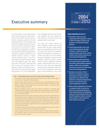 1

Executive summary
This 10th edition of the Doing Business
report marks a good time to take stock—
to look at how far the world has come in
business regulatory practices and what
challenges remain. In the ﬁrst report one
of the main ﬁndings was that low-income
economies had very cumbersome regulatory systems. Ten years later it is apparent that business regulatory practices in
these economies have been gradually but
noticeably converging toward the more
efficient practices common in higherincome economies (box 1.1). How much
has the gap narrowed? Did some regions
close the regulatory gap more rapidly
than others? This year’s report tells that
story. It points to important trends in
regulatory reform and identiﬁes the regions and economies making the biggest
improvements for local entrepreneurs.

And it highlights both the areas of business regulation that have received the
most attention and those where more
progress remains to be made.
The report also reviews research on
which regulatory reforms have worked
and how. After 10 years of data tracking
reforms and regulatory practices around
the world, more evidence is available to
address these questions. The report summarizes just some of the main ﬁndings.
Among the highlights: Smarter business
regulation supports economic growth.
Simpler business registration promotes
greater entrepreneurship and ﬁrm productivity, while lower-cost registration
improves formal employment opportunities. An effective regulatory environment
boosts trade performance. And sound

BOX 1.1 MAIN FINDINGS SINCE 2003 AND THE FIRST DOING BUSINESS REPORT

• Over these 10 years 180 economies implemented close to 2,000 business regulatory reforms as measured by Doing Business.

• Eastern Europe and Central Asia improved the most, overtaking East Asia and the
Paciﬁc as the world’s second most business-friendly region according to Doing
Business indicators. OECD high-income economies continue to have the most
business-friendly environment.

• Business regulatory practices have been slowly converging as economies with
initially poor performance narrow the gap with better performers. Among the 50
economies with the biggest improvements since 2005, the largest share—a third—
are in Sub-Saharan Africa.

• Among the categories of business regulatory practices measured by Doing Business,
there has been more convergence in those that relate to the complexity and cost
of regulatory processes (business start-up, property registration, construction permitting, electricity connections, tax payment and trade procedures) than in those
that relate to the strength of legal institutions (contract enforcement, insolvency
regimes, credit information, legal rights of borrowers and lenders and the protection
of minority shareholders).

• Two-thirds of the nearly 2,000 reforms recorded by Doing Business were focused on
reducing the complexity and cost of regulatory processes.

• A growing body of research has traced out the effects of simpler business regulation
on a range of economic outcomes, such as faster job growth and an accelerated
pace of new business creation.

MAIN FINDINGS IN 2011/12
ƒ Worldwide, 108 economies
implemented 201 regulatory reforms
in 2011/12 making it easier to do
business as measured by Doing
Business.
ƒ Poland improved the most in the
ease of doing business, through
4 reforms—making it easier to
register property, pay taxes, enforce
contracts and resolve insolvency as
measured by Doing Business.
ƒ Eastern Europe and Central Asia
once again had the largest share of
economies implementing regulatory
reforms—88% of its economies
reformed in at least one of the areas
measured by Doing Business.
ƒ European economies in ﬁscal
distress are working to improve
the business climate, and this is
beginning to be reﬂected in the
indicators tracked by Doing Business.
Greece is one of the 10 most
improved globally in 2011/12.
ƒ Reform efforts globally have focused
on making it easier to start a new
business, increasing the efﬁciency
of tax administration and facilitating
trade across international borders. Of
the 201 regulatory reforms recorded
in the past year, 44% focused on
these 3 policy areas alone.

 