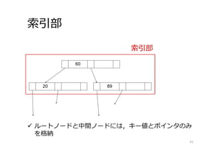 索引部
41
索引部
 ルートノードと中間ノードには，キー値とポインタのみ
を格納
 