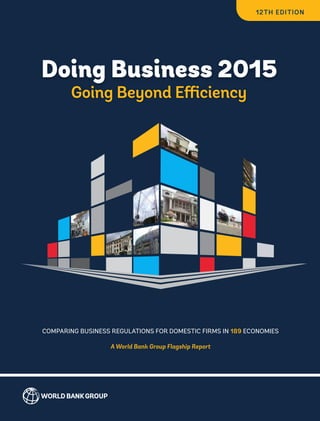 Doing Business 2015 
Going Beyond Efficiency 
Comparing Business Regulations for domestic firms in 189 Economies 
A World Bank Group Flagship Report 
12th edition 
 