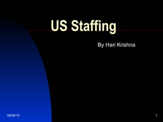 09/06/15 1
US Staffing
By Hari Krishna
 