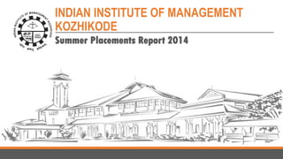 INDIAN INSTITUTE OF MANAGEMENT
KOZHIKODE
Summer Placements Report 2014
 