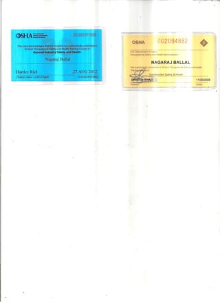 20-900317
OSHA 002094882
This card acknowledges that the recipient has successfully completed a
30-hour Occupational Safety and Health Training Course in
General Industry Safety and Health U.S. Department of Labor
Occupational Safety and Health Aomuustranon
Nagaraj Ballal
NAGARAJ BALLAL
Hartley Riel 27 AUG2012
has successfully completed a lO-hour Occupational Satory and Health
Trami e In
Construction Safe & Health
(Trainer name - print or type) (Course end date)
11/20/2008
(Trainer) (Date)
 