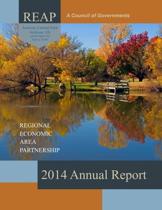 REAP A Council of Governments
Andover Central Park
Andover, KS
photo taken by
Sunny Smith
REGIONAL
ECONOMIC
AREA
PARTNERSHIP
2014 Annual Report
 