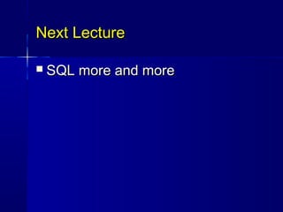 Next Lecture

   SQL more and more
 