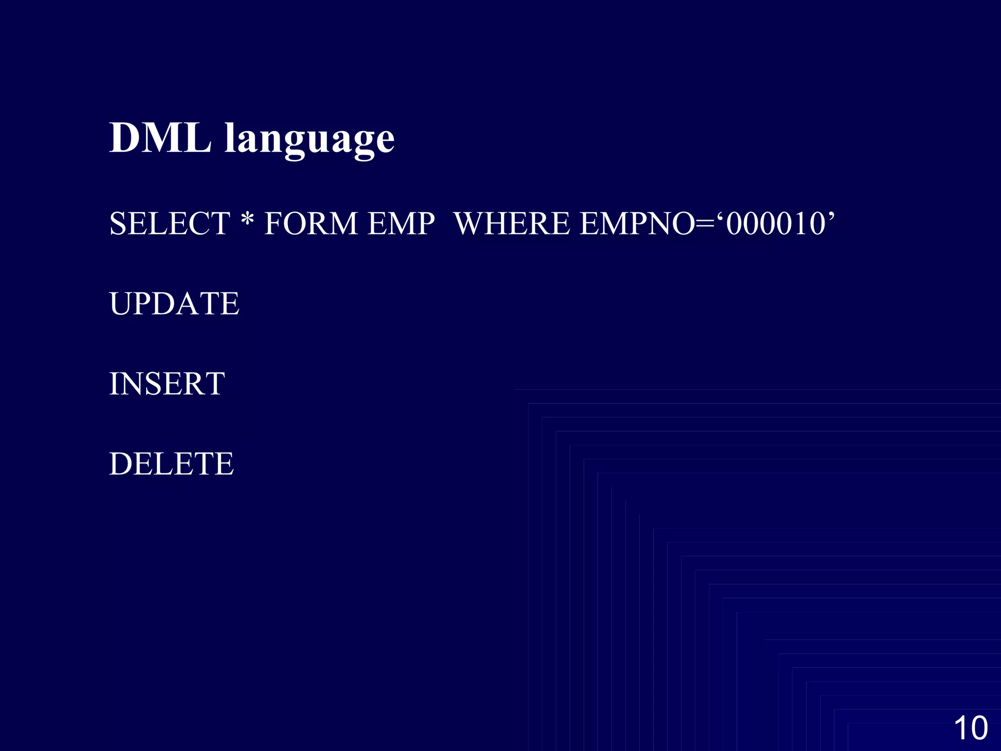 DML language SELECT * FORM EMP  WHERE EMPNO=‘000010’ UPDATE INSERT DELETE 