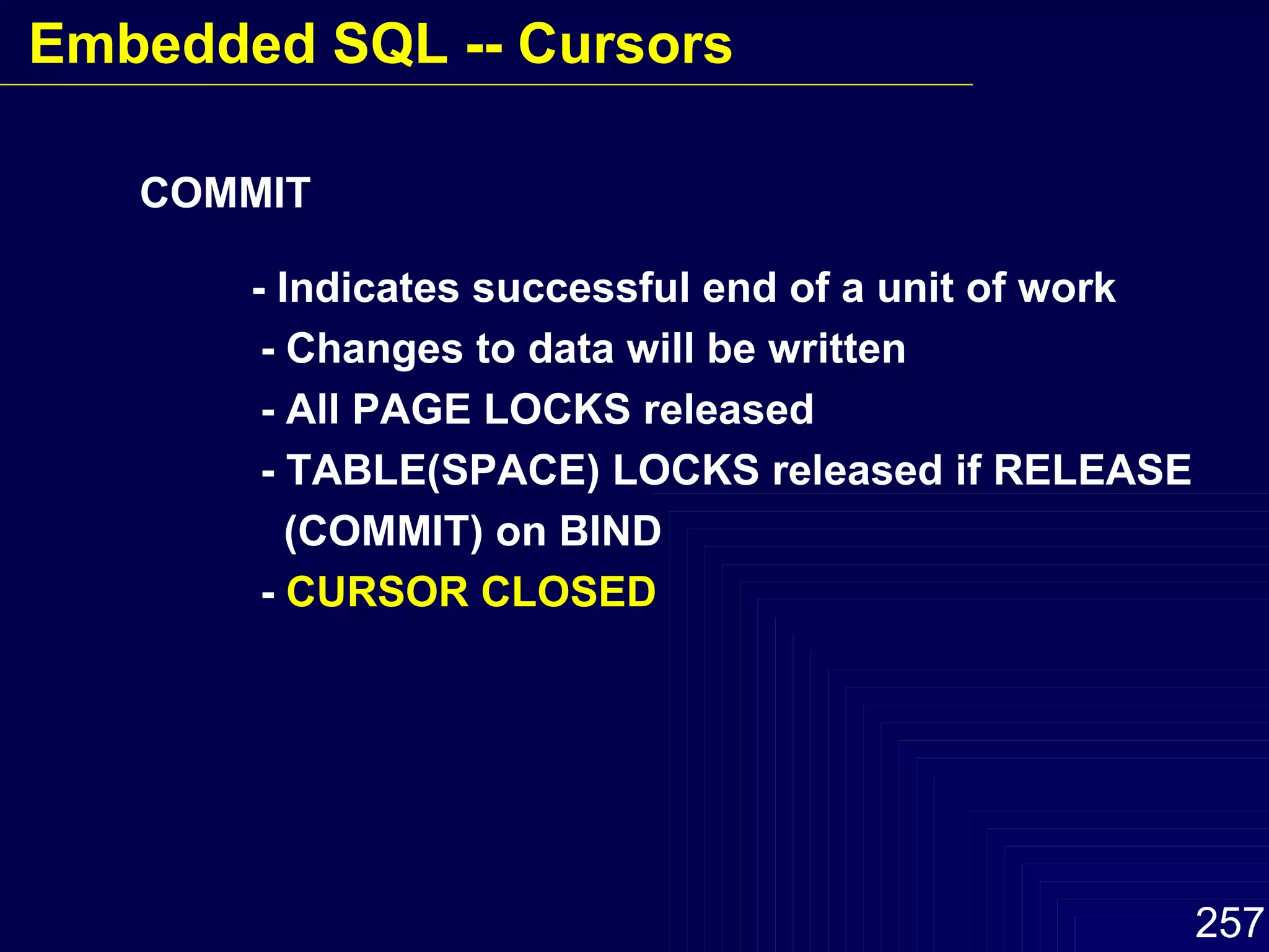 - Indicates successful end of a unit of work - Changes to data will be written - All PAGE LOCKS released - TABLE(SPACE) LOCKS released if RELEASE (COMMIT) on BIND -  CURSOR CLOSED COMMIT Embedded SQL -- Cursors 