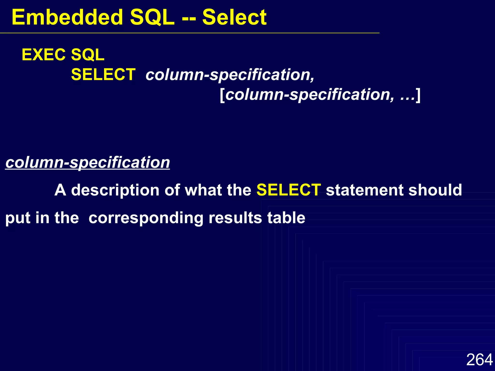 column-specification A description of what the  SELECT  statement should put in the  corresponding results table EXEC SQL SELECT   column-specification,  [ column-specification, … ] Embedded SQL -- Select 