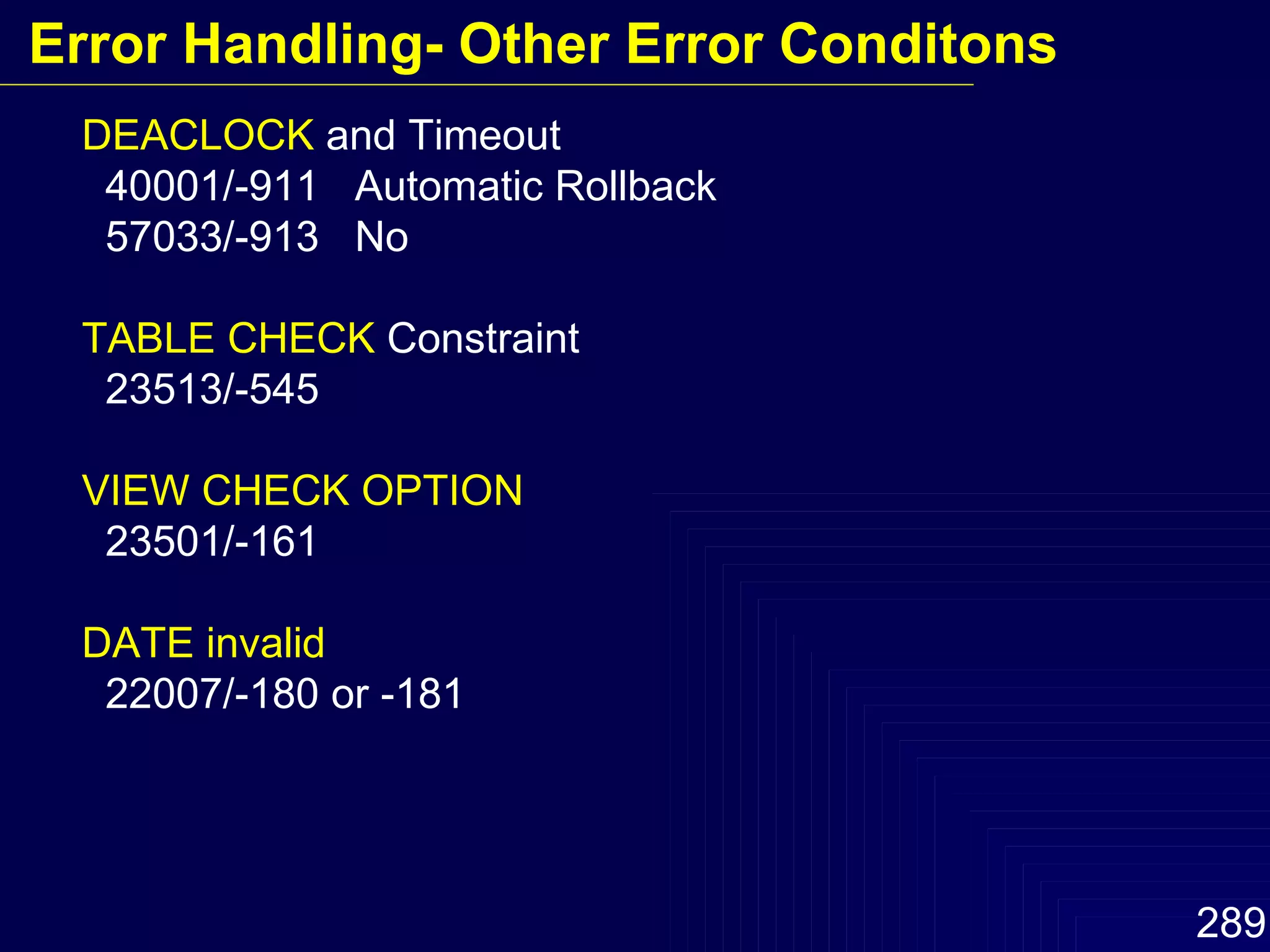 DEACLOCK  and Timeout  40001/-911  Automatic Rollback 57033/-913  No TABLE CHECK  Constraint 23513/-545 VIEW CHECK OPTION 23501/-161 DATE invalid 22007/-180 or -181 Error Handling- Other Error Conditons 