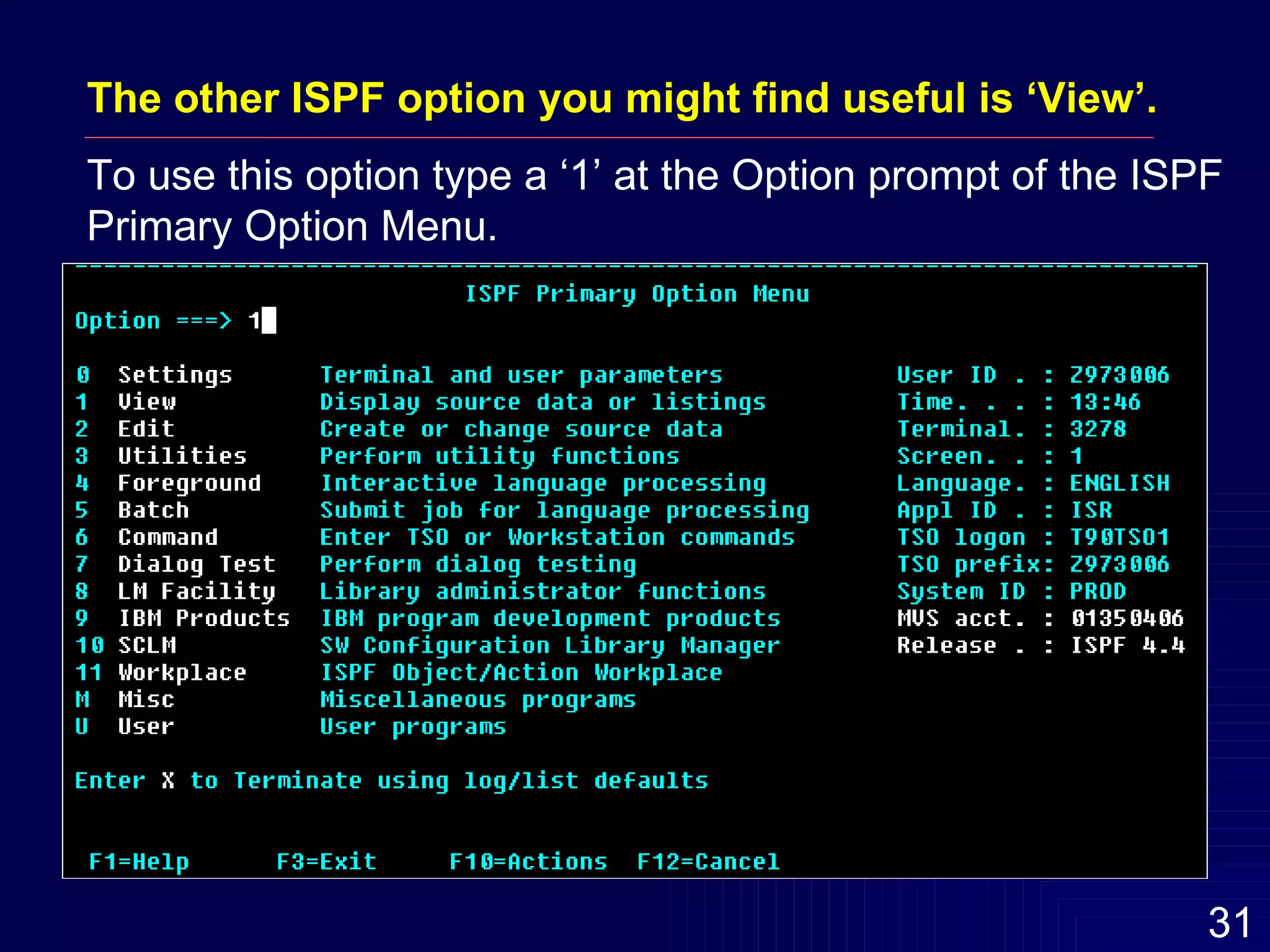 The other ISPF option you might find useful is ‘View’.   To use this option type a ‘1’ at the Option prompt of the ISPF Primary Option Menu. 