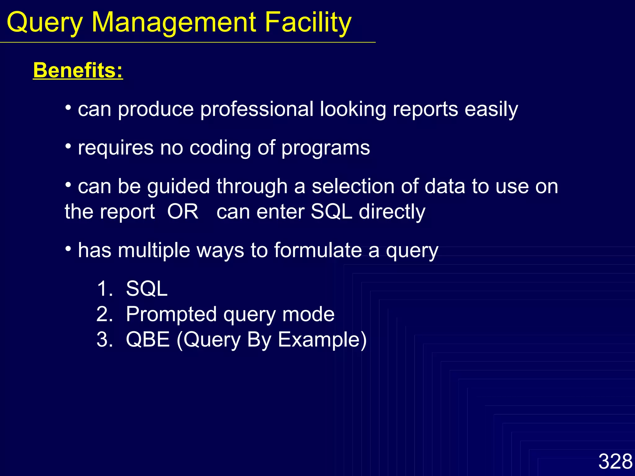 Benefits: can produce professional looking reports easily requires no coding of programs can be guided through a selection of data to use on the report  OR  can enter SQL directly has multiple ways to formulate a query 1.  SQL   2.  Prompted query mode   3.  QBE (Query By Example) Query Management Facility 
