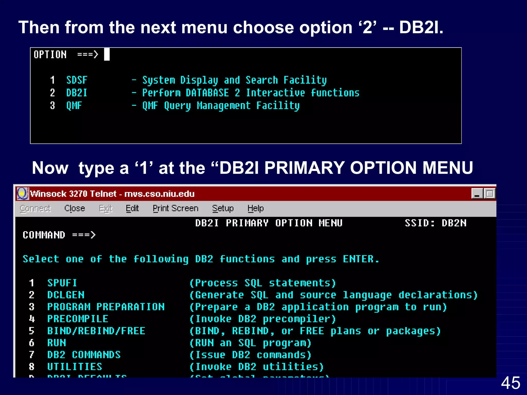 Then from the next menu choose option ‘2’ -- DB2I.  Now  type a ‘1’ at the “DB2I PRIMARY OPTION MENU 