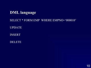 DML language SELECT * FORM EMP  WHERE EMPNO=‘000010’ UPDATE INSERT DELETE 