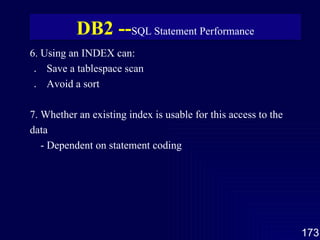 6. Using an INDEX can: ．  Save a tablespace scan ．  Avoid a sort 7. Whether an existing index is usable for this access to the data - Dependent on statement coding DB2 -- SQL Statement Performance 