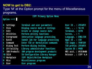 NOW to get to DB2: Type ‘M’ at the Option prompt for the menu of Miscellaneous  programs. 