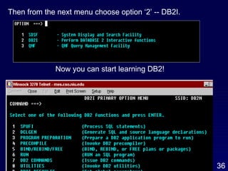 Then from the next menu choose option ‘2’ -- DB2I.  Now you can start learning DB2! 