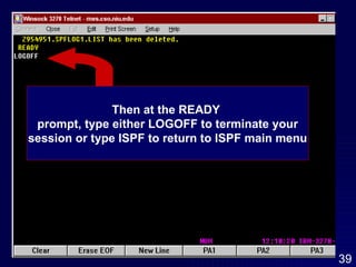 Then at the READY  prompt, type either LOGOFF to terminate your session or type ISPF to return to ISPF main menu 