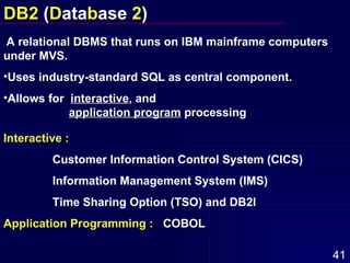 A relational DBMS that runs on IBM mainframe computers under MVS. Uses industry-standard SQL as central component. Allows for  interactive , and    application program  processing Interactive :   Customer Information Control System (CICS) Information Management System (IMS)  Time Sharing Option (TSO) and DB2I Application Programming   :   COBOL DB2  ( D ata b ase  2 ) 
