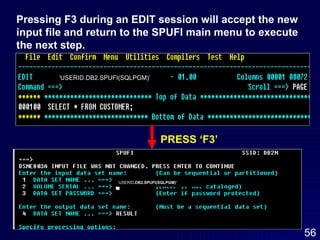Pressing F3 during an EDIT session will accept the new  input file and return to the SPUFI main menu to execute the next step. ‘ USERID.DB2.SPUFI(SQLPGM)’  PRESS ‘F3’ ‘ USERID .DB2.SPUFI(SQLPGM)’   