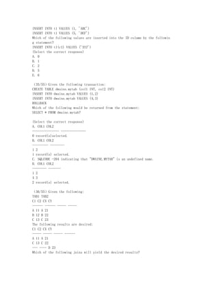 INSERT INTO t1 VALUES (1, 'ABC')
INSERT INTO t1 VALUES (5, 'DEF')
Which of the following values are inserted into the ID column by the followin
g statement?
INSERT INTO t1(c1) VALUES ('XYZ')
(Select the correct response)
A. 0
B. 1
C. 2
D. 5
E. 6

（35/55）Given the following transaction:
CREATE TABLE dwaine.mytab (col1 INT, col2 INT)
INSERT INTO dwaine.mytab VALUES (1,2)
INSERT INTO dwaine.mytab VALUES (4,3)
ROLLBACK
Which of the following would be returned from the statement:
SELECT * FROM dwaine.mytab?

(Select the correct response)
A. COL1 COL2
--------------- --------------
0 record(s)selected.
B. COL1 COL2
--------- --------
1 2
1 record(s) selected.
C. SQLCODE -204 indicating that "DWAINE.MYTAB" is an undefined name.
D. COL1 COL2
-------- -------
1 2
4 3
2 record(s) selected.

（36/55）Given the following:
TAB1 TAB2
C1 C2 CX CY
------ ------ ----- -----
A 11 A 21
B 12 B 22
C 13 C 23
The following results are desired:
C1 C2 CX CY
----- ----- ----- ------
A 11 A 21
C 13 C 22
--- ---- D 23
Which of the following joins will yield the desired results?
 