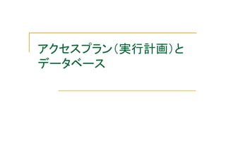 アクセスプラン（実行計画）と
データベース

 