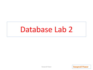 Database Lab 2
Swapnali Pawar
Swapnali Pawar
 