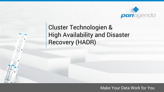 Make Your Data Work for You
Cluster Technologien &
High Availability and Disaster
Recovery (HADR)
 