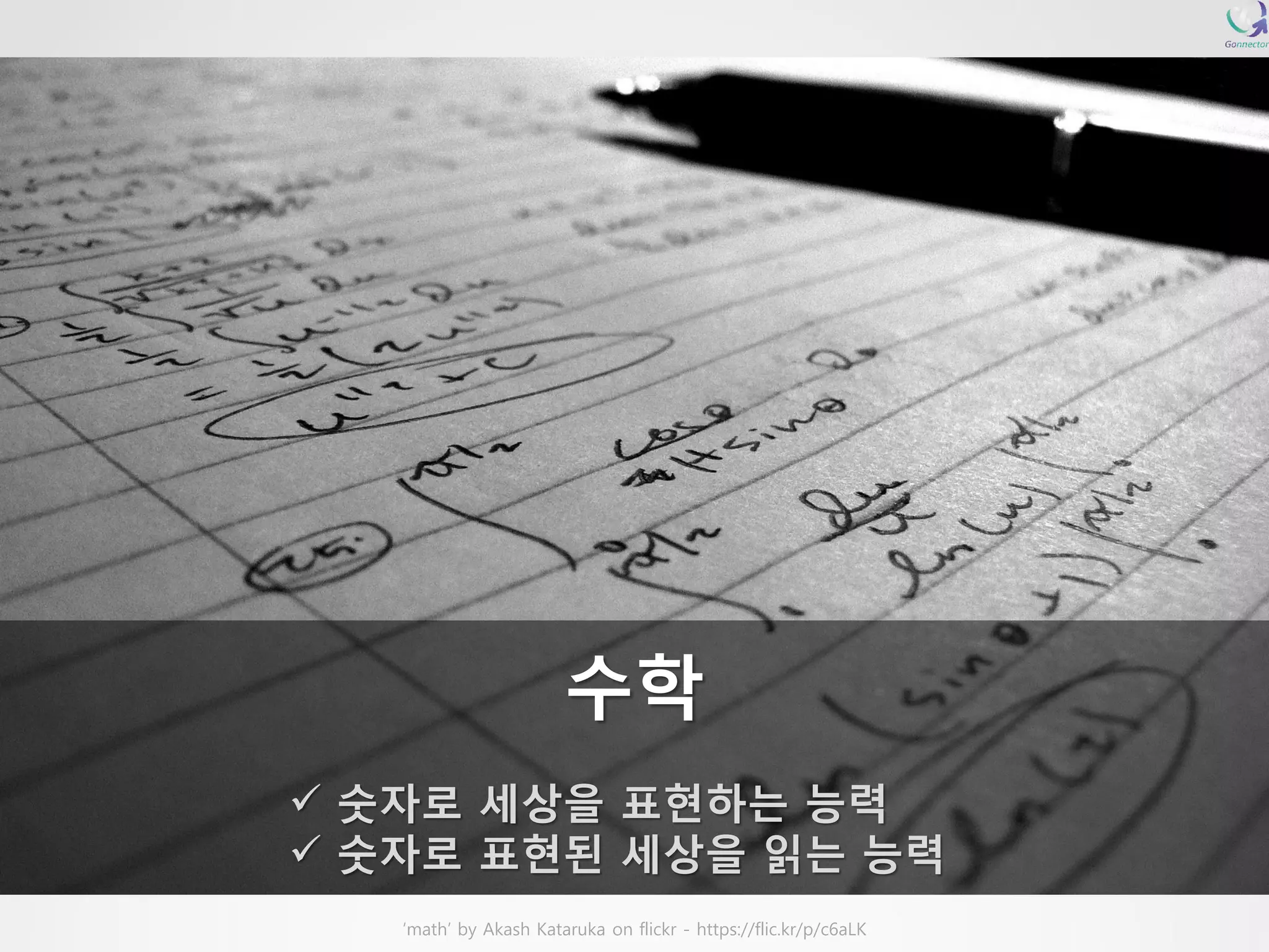 ‘math’ by AkashKatarukaon flickr -https://flic.kr/p/c6aLK수학 숫자로세상을표현하는능력 숫자로표현된세상을읽는능력  