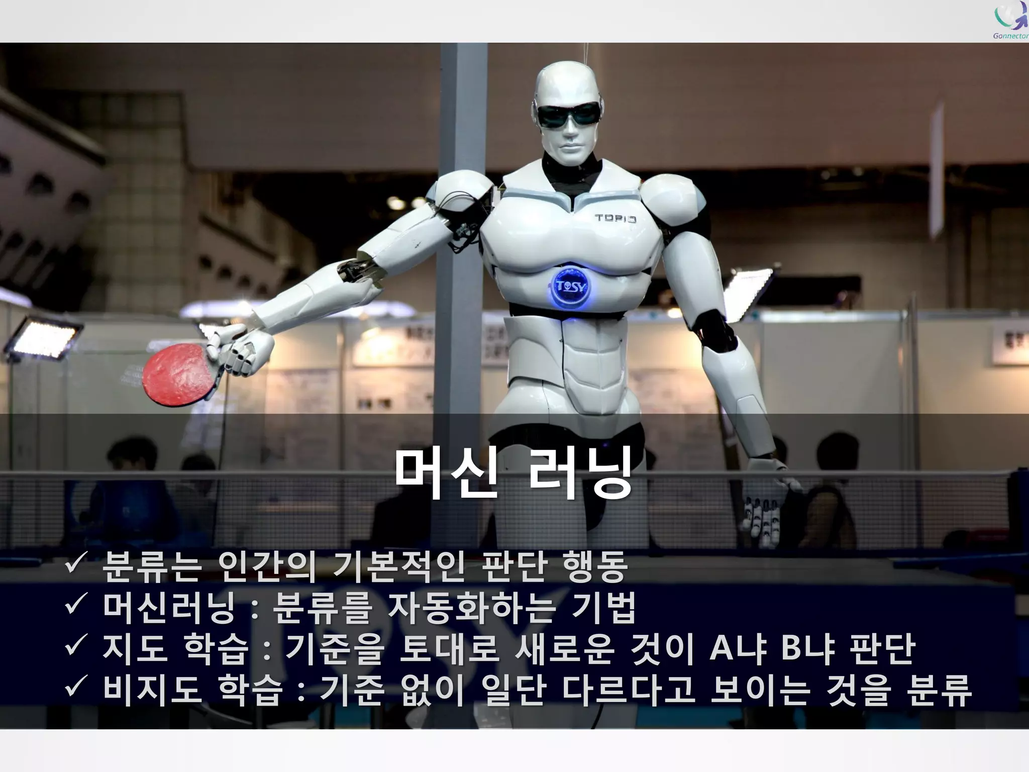 머신러닝 분류는인간의기본적인판단행동 머신러닝: 분류를자동화하는기법 지도학습: 기준을토대로새로운것이A냐B냐판단 비지도학습: 기준없이일단다르다고보이는것을분류  