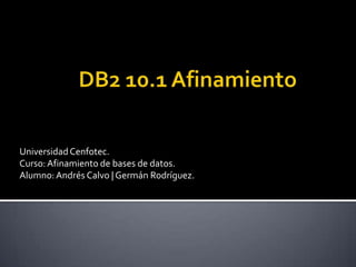 UniversidadCenfotec.
Curso:Afinamiento de bases de datos.
Alumno:Andrés Calvo | Germán Rodríguez.
 
