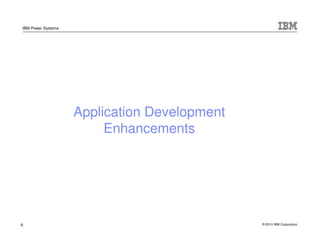 IBM Power Systems




                    Application Development
                         Enhancements




6             ...