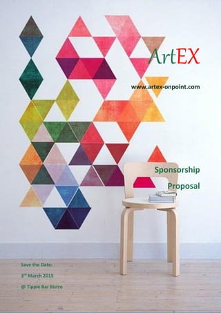ArtEX
www.artex-onpoint.com
Sponsorship
Proposal
Save the Date:
3rd
March 2015
@ Tipple Bar Bistro
 