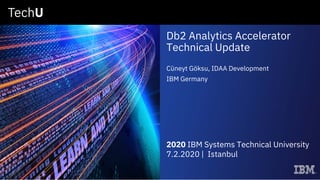 Db2 Analytics Accelerator
Technical Update
Cüneyt Göksu, IDAA Development
IBM Germany
2020 IBM Systems Technical University
7.2.2020 | Istanbul
 