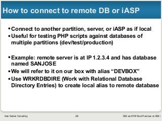 DB2 and PHP Best Practices on IBM iAlan Seiden Consulting
How to connect to remote DB or iASP
•Connect to another partitio...