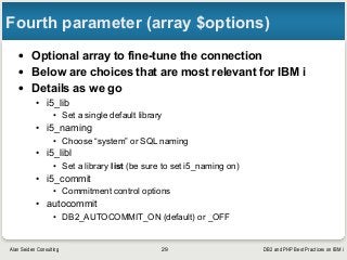 DB2 and PHP Best Practices on IBM iAlan Seiden Consulting
Fourth parameter (array $options)
• Optional array to fine-tune ...