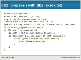 DB2 and PHP Best Practices on IBM iAlan Seiden Consulting
db2_prepare() with db2_execute()
$name = $_GET['name'];
$conn = ...