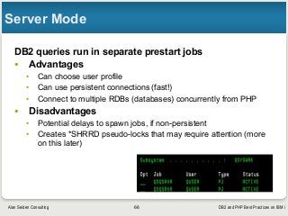 DB2 and PHP Best Practices on IBM iAlan Seiden Consulting
Server Mode
DB2 queries run in separate prestart jobs
• Advantag...