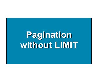 Pagination  
without LIMIT
 