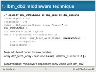 DB2 and PHP Best Practices on IBM iAlan Seiden Consulting
1. ibm_db2 middleware technique
// specify DB2_SCROLLABLE in db2...